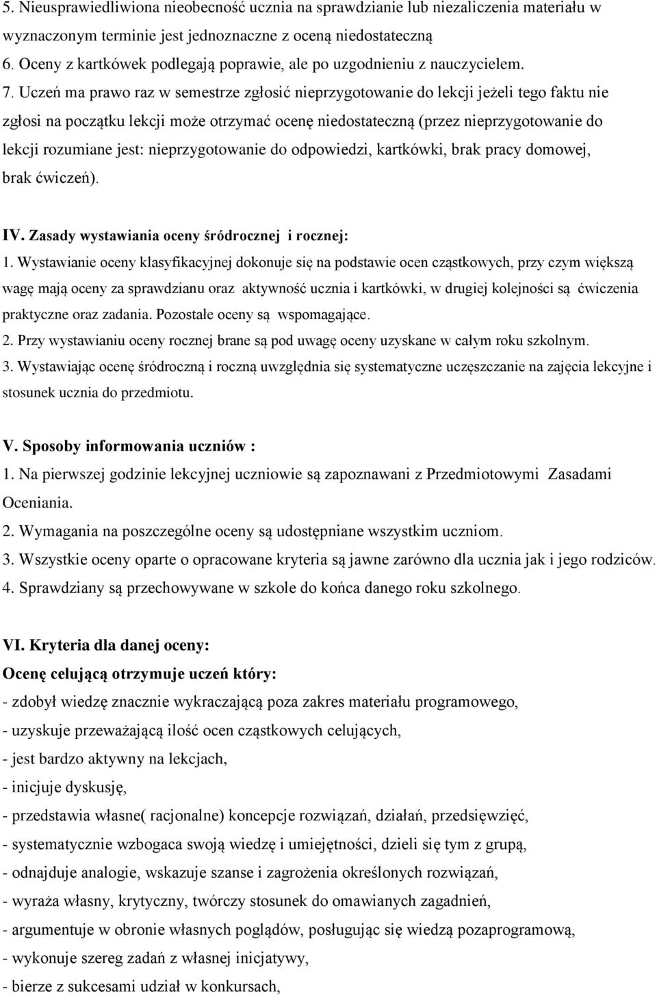 Uczeń ma prawo raz w semestrze zgłosić nieprzygotowanie do lekcji jeżeli tego faktu nie zgłosi na początku lekcji może otrzymać ocenę niedostateczną (przez nieprzygotowanie do lekcji rozumiane jest: