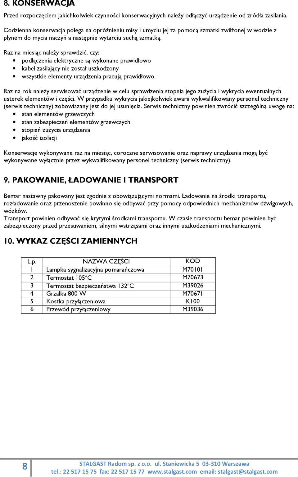 Raz na miesiąc należy sprawdzić, czy: podłączenia elektryczne są wykonane prawidłowo kabel zasilający nie został uszkodzony wszystkie elementy urządzenia pracują prawidłowo.