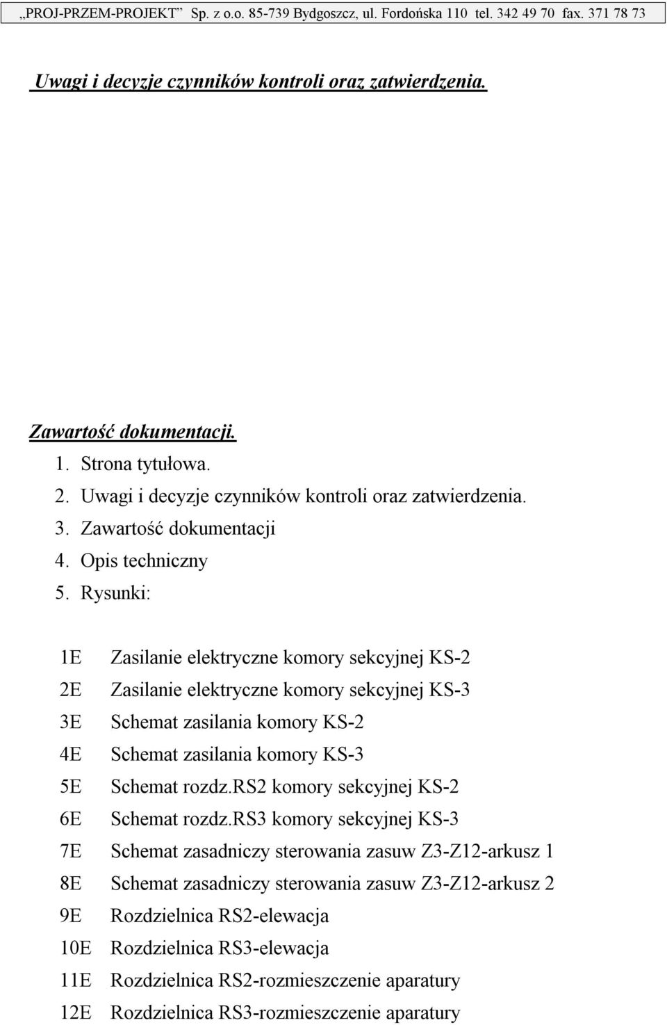 Rysunki: 1E Zasilanie elektryczne komory sekcyjnej KS-2 2E Zasilanie elektryczne komory sekcyjnej KS-3 3E Schemat zasilania komory KS-2 4E Schemat zasilania komory KS-3 5E Schemat