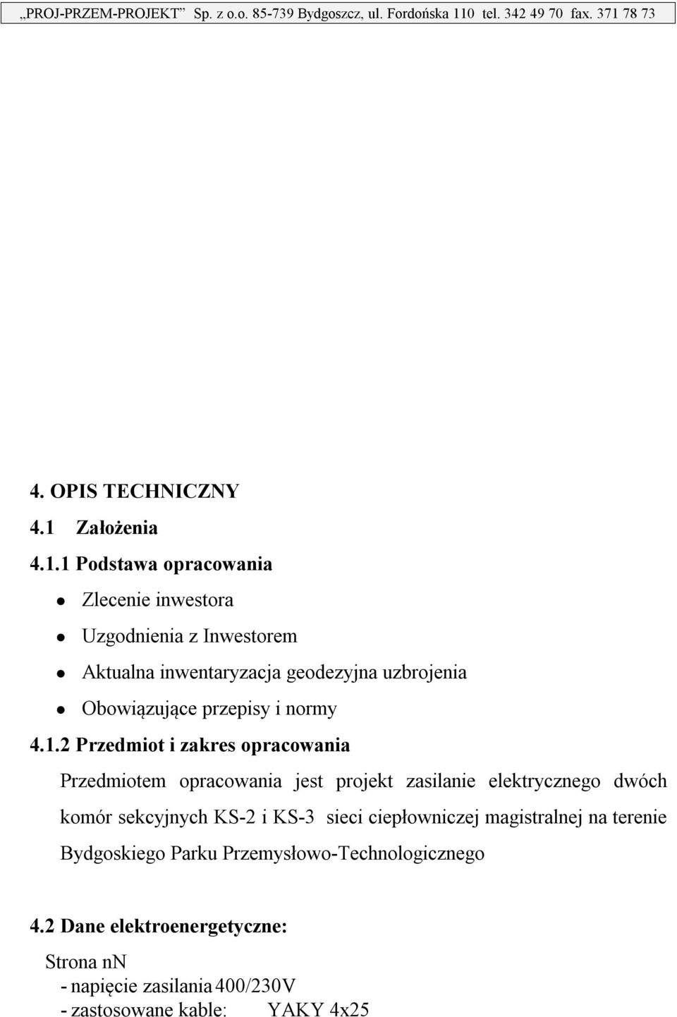 1 Podstawa opracowania Zlecenie inwestora Uzgodnienia z Inwestorem Aktualna inwentaryzacja geodezyjna uzbrojenia Obowiązujące