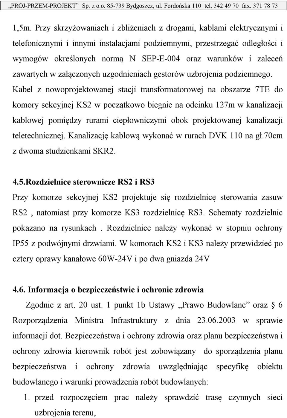 Kabel z nowoprojektowanej stacji transformatorowej na obszarze 7TE do komory sekcyjnej KS2 w początkowo biegnie na odcinku 127m w kanalizacji kablowej pomiędzy rurami ciepłowniczymi obok