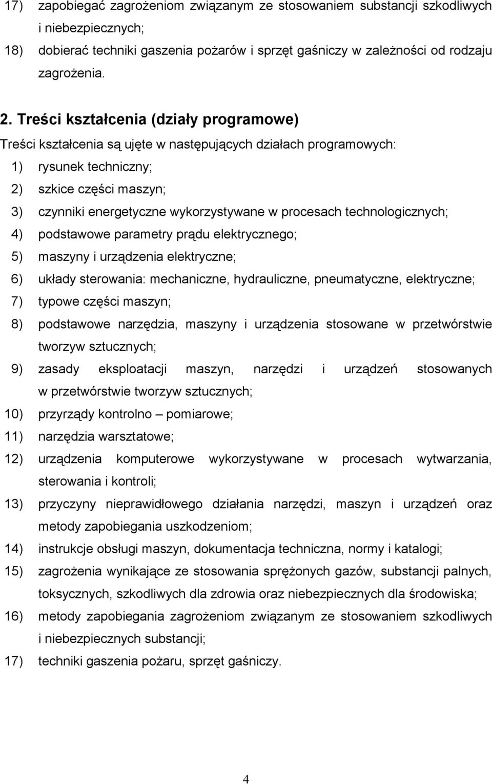 procesach technologicznych; 4) podstawowe parametry prądu elektrycznego; 5) maszyny i urządzenia elektryczne; 6) układy sterowania: mechaniczne, hydrauliczne, pneumatyczne, elektryczne; 7) typowe