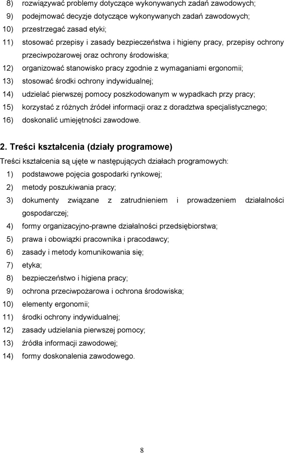 14) udzielać pierwszej pomocy poszkodowanym w wypadkach przy pracy; 15) korzystać z róŝnych źródeł informacji oraz z doradztwa specjalistycznego; 16) doskonalić umiejętności zawodowe. 2.