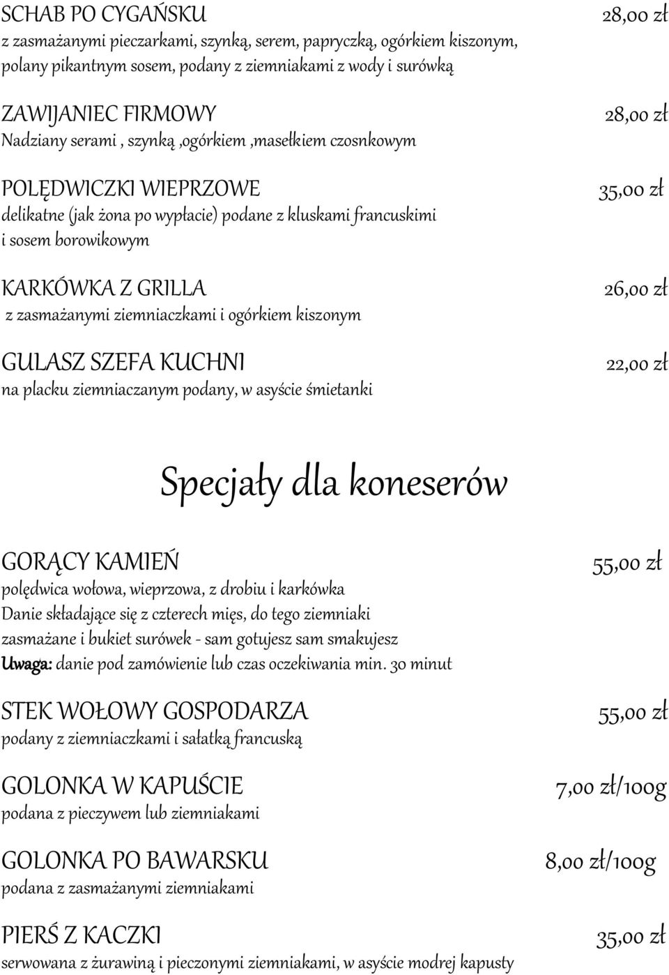 kiszonym GULASZ SZEFA KUCHNI na placku ziemniaczanym podany, w asyście śmietanki 28,00 zł 28,oo zł 35,00 zł 26,oo zł 22,oo zł Specjały dla koneserów GORĄCY KAMIEŃ polędwica wołowa, wieprzowa, z