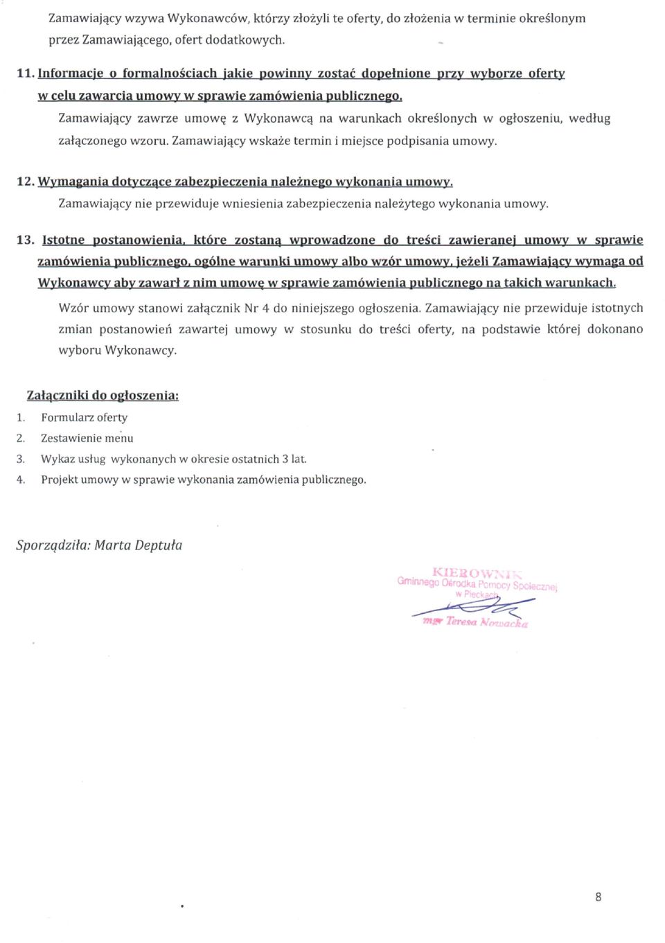 Zamawiający zawrze umowę z Wykonawcą na warunkach określonych w ogłoszeniu, według załączonego wzoru. Zamawiający wskaże termin i miejsce podpisania umowy. 12.