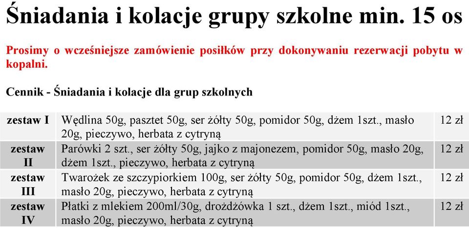 , masło 20g, pieczywo, herbata z cytryną Parówki 2 szt., ser żółty 50g, jajko z majonezem, pomidor 50g, masło 20g, dżem 1szt.