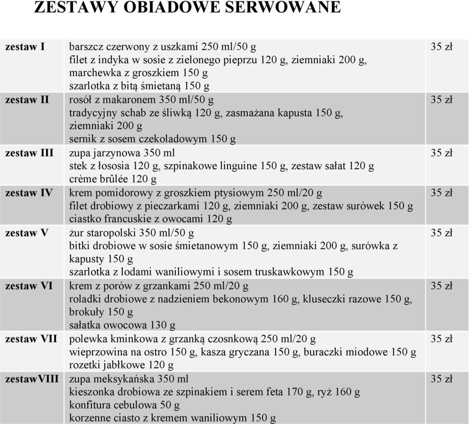 jarzynowa 350 ml stek z łososia 120 g, szpinakowe linguine 150 g, sałat 120 g crème brûlée 120 g krem pomidorowy z groszkiem ptysiowym 250 ml/20 g filet drobiowy z pieczarkami 120 g, ziemniaki 200 g,