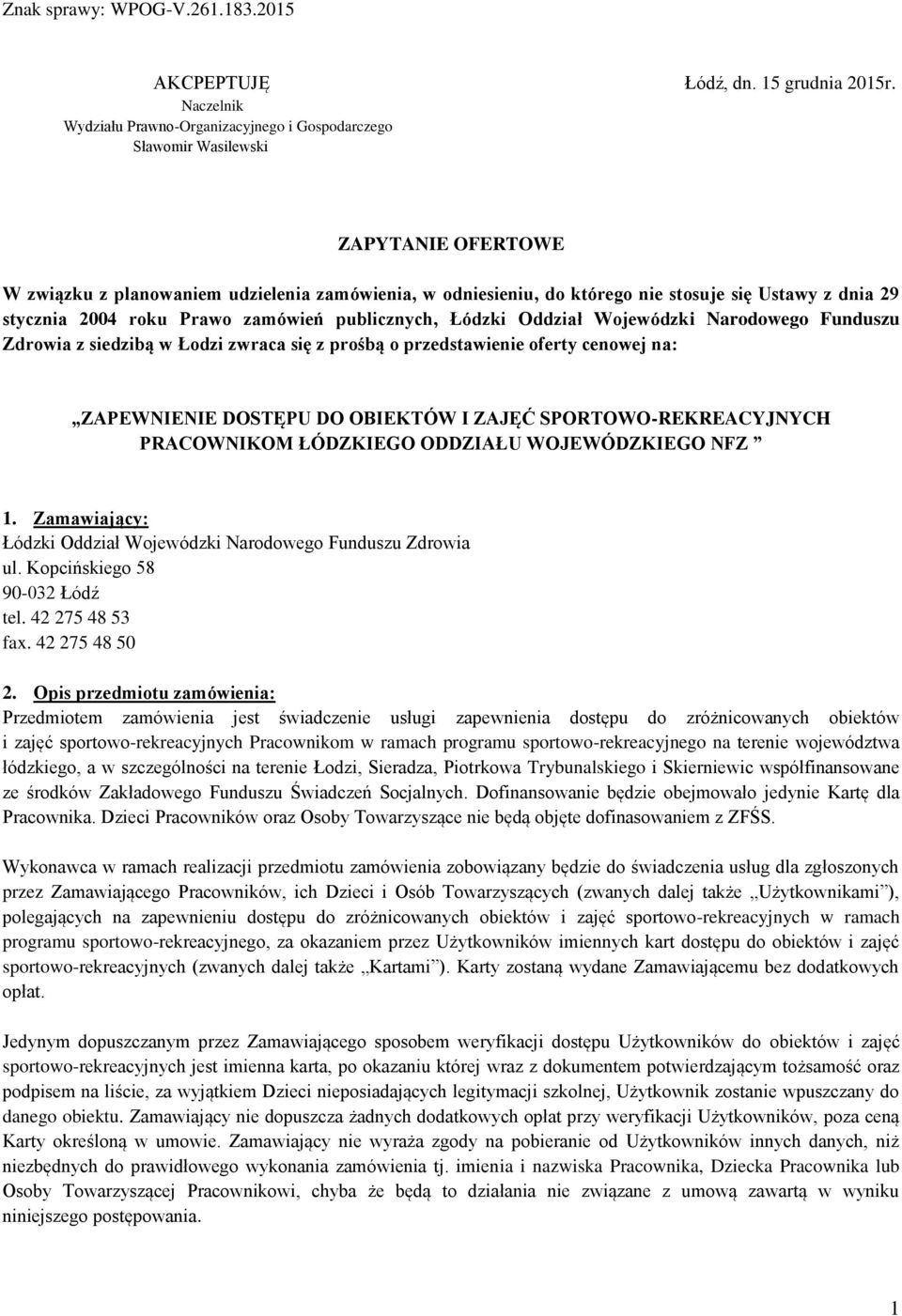 29 stycznia 2004 roku Prawo zamówień publicznych, Łódzki Oddział Wojewódzki Narodowego Funduszu Zdrowia z siedzibą w Łodzi zwraca się z prośbą o przedstawienie oferty cenowej na: ZAPEWNIENIE DOSTĘPU