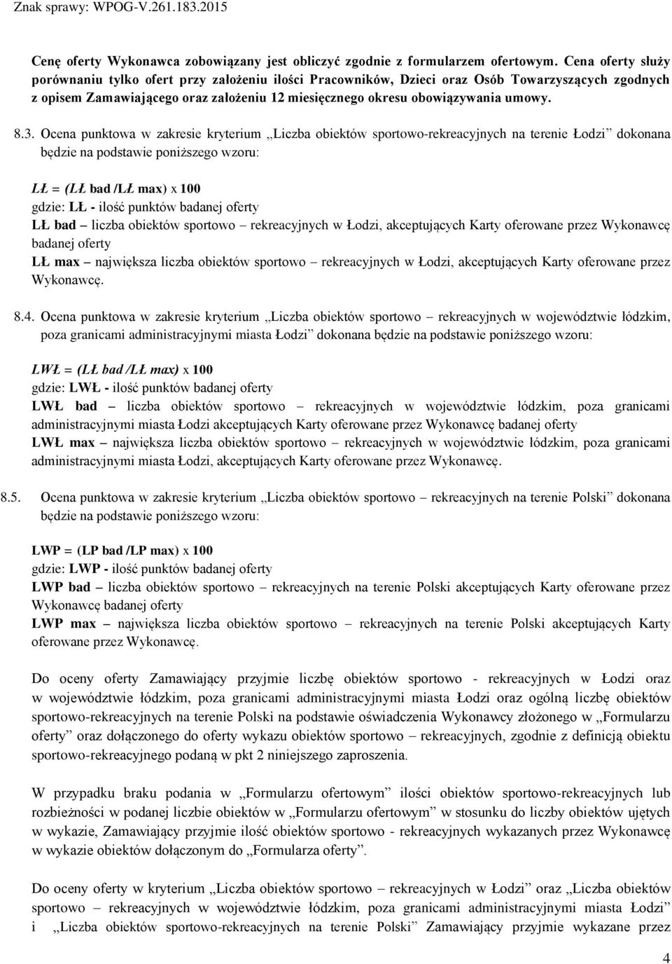 8.3. Ocena punktowa w zakresie kryterium Liczba obiektów sportowo-rekreacyjnych na terenie Łodzi dokonana będzie na podstawie poniższego wzoru: LŁ = (LŁ bad /LŁ max) x 100 gdzie: LŁ - ilość punktów