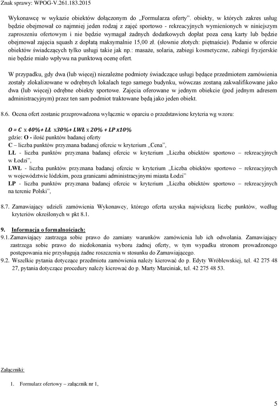 dopłat poza ceną karty lub będzie obejmował zajęcia squash z dopłatą maksymalnie 15,00 zł. (słownie złotych: piętnaście). Podanie w ofercie obiektów świadczących tylko usługi takie jak np.