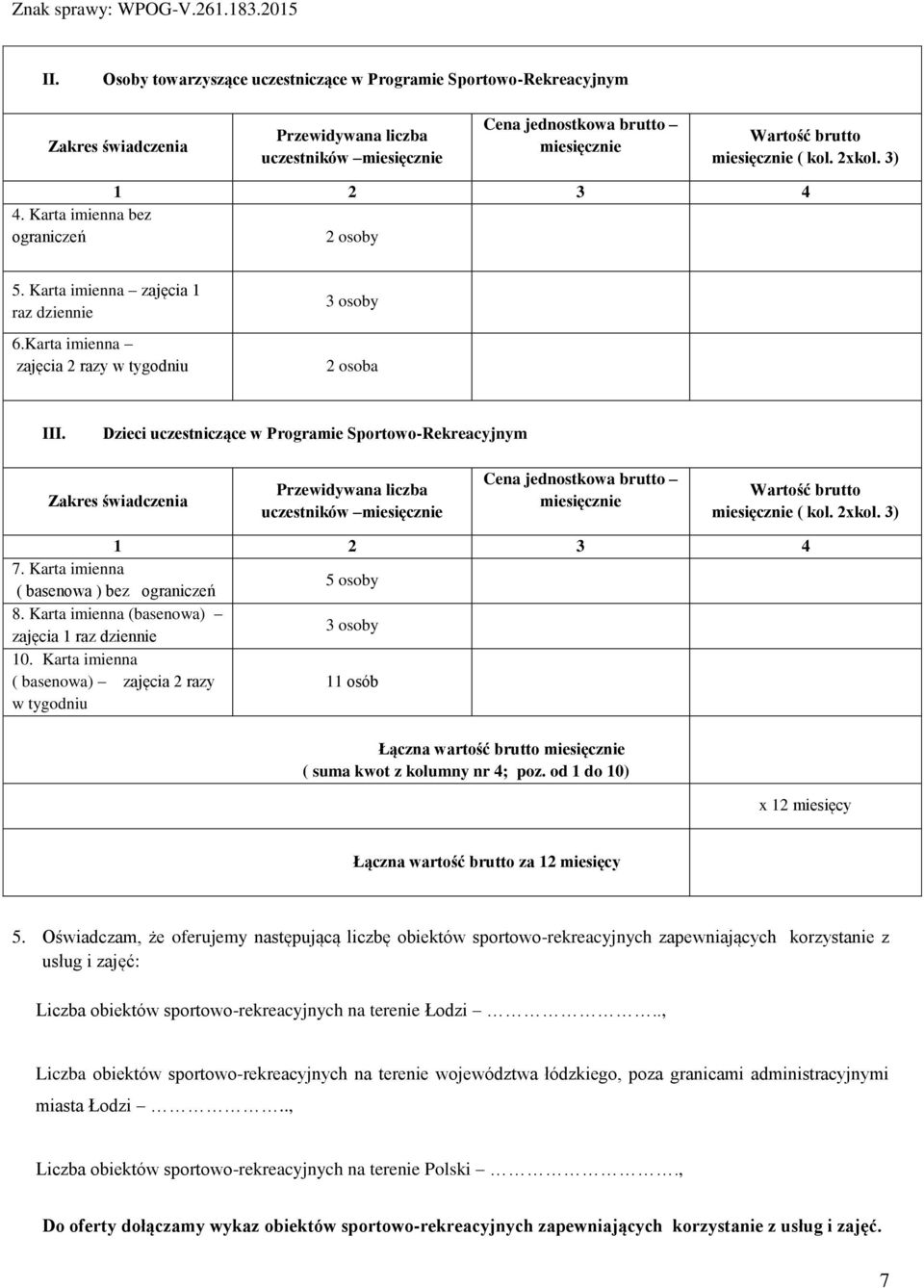 Dzieci uczestniczące w Programie Sportowo-Rekreacyjnym Zakres świadczenia Przewidywana liczba uczestników miesięcznie Cena jednostkowa brutto miesięcznie Wartość brutto miesięcznie ( kol. 2xkol.