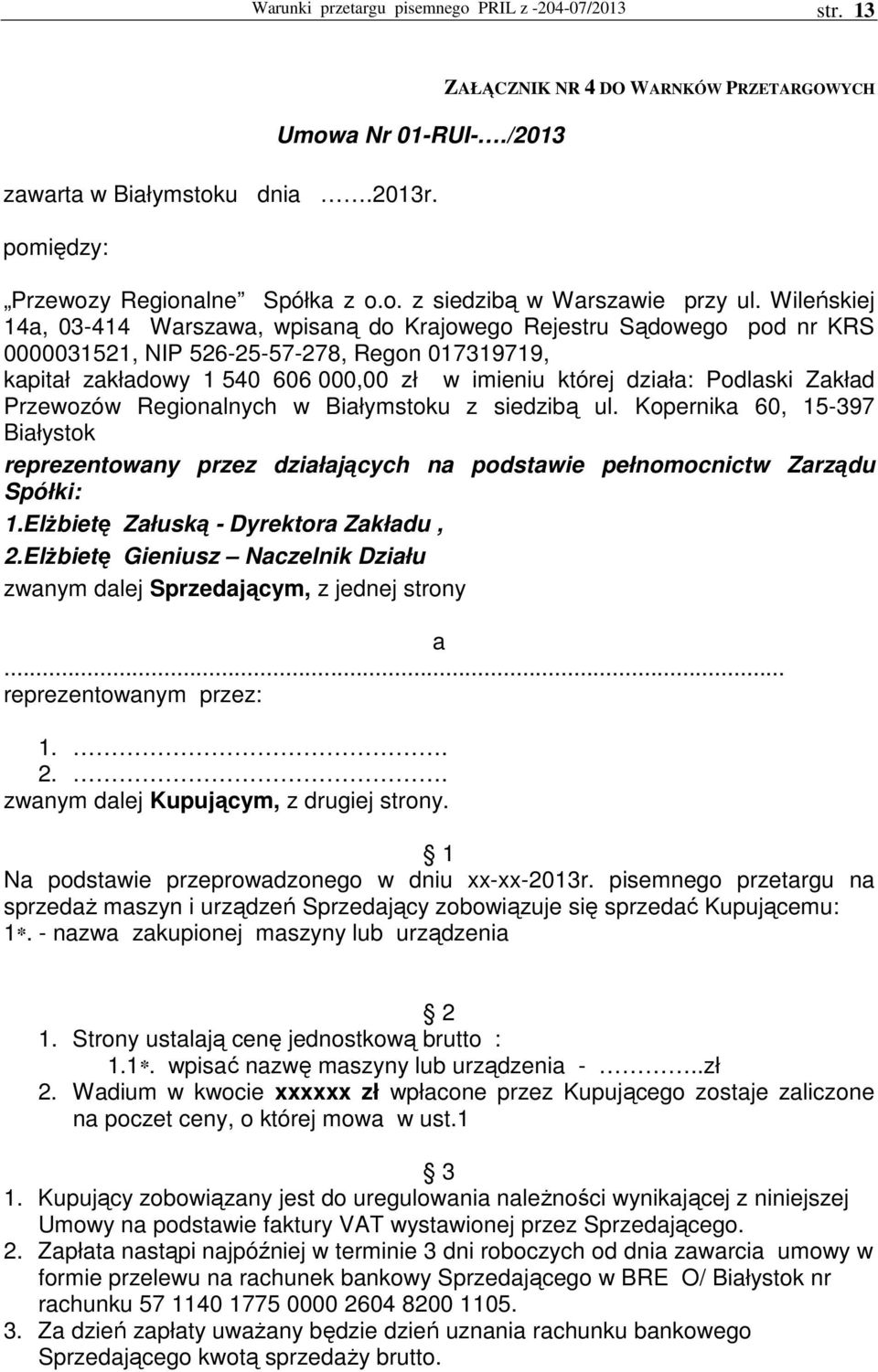 Podlaski Zakład Przewozów Regionalnych w Białymstoku z siedzibą ul. Kopernika 60, 15-397 Białystok reprezentowany przez działających na podstawie pełnomocnictw Zarządu Spółki: 1.