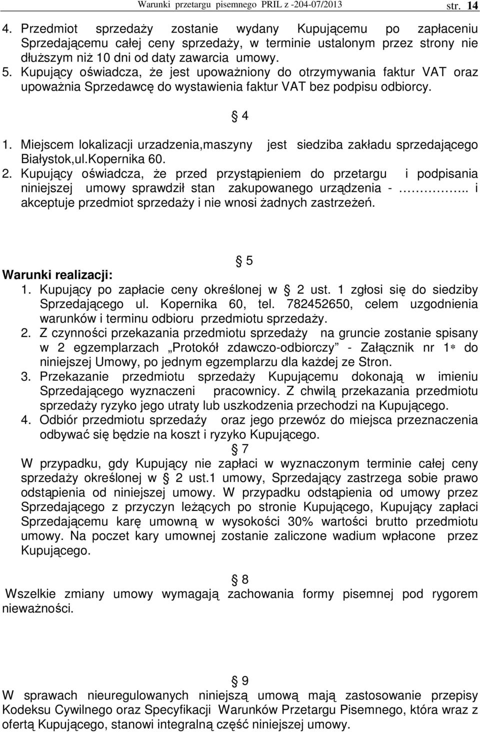 Kupujący oświadcza, Ŝe jest upowaŝniony do otrzymywania faktur VAT oraz upowaŝnia Sprzedawcę do wystawienia faktur VAT bez podpisu odbiorcy. 4 1.