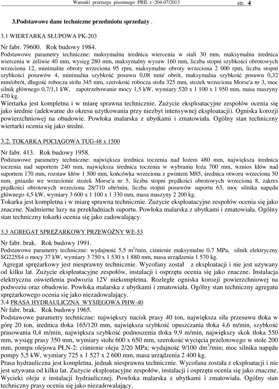 wrzeciona 12, minimalne obroty wrzeciona 95 rpm, maksymalne obroty wrzeciona 2 000 rpm, liczba stopni szybkości posuwów 4, minimalna szybkość posuwu 0,08 mm/ obrót, maksymalna szybkość posuwu 0,32