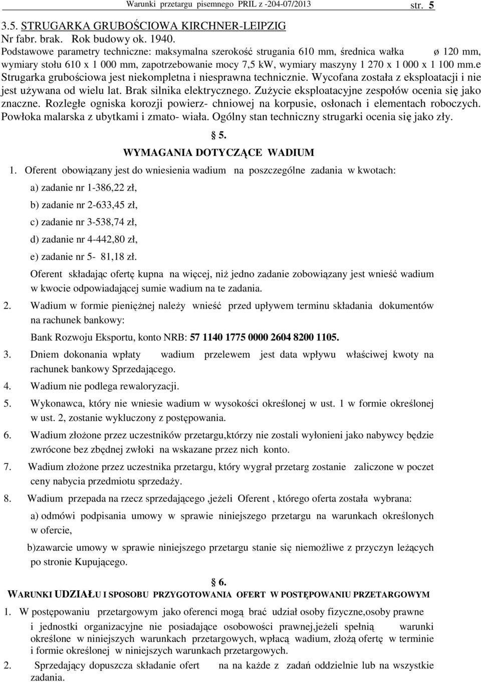 e Strugarka grubościowa jest niekompletna i niesprawna technicznie. Wycofana została z eksploatacji i nie jest uŝywana od wielu lat. Brak silnika elektrycznego.