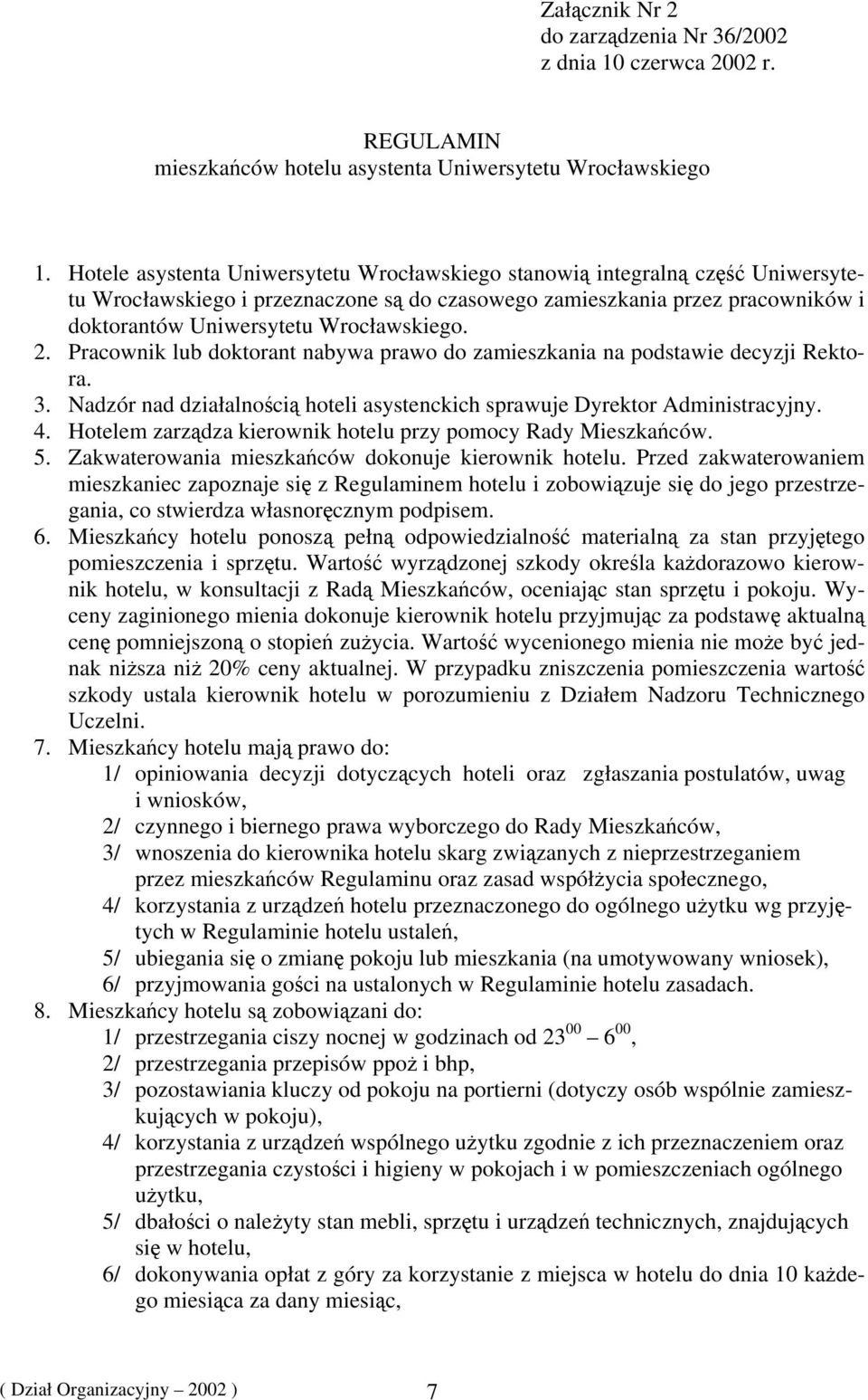 2. Pracownik lub doktorant nabywa prawo do zamieszkania na podstawie decyzji Rektora. 3. Nadzór nad działalnością hoteli asystenckich sprawuje Dyrektor Administracyjny. 4.