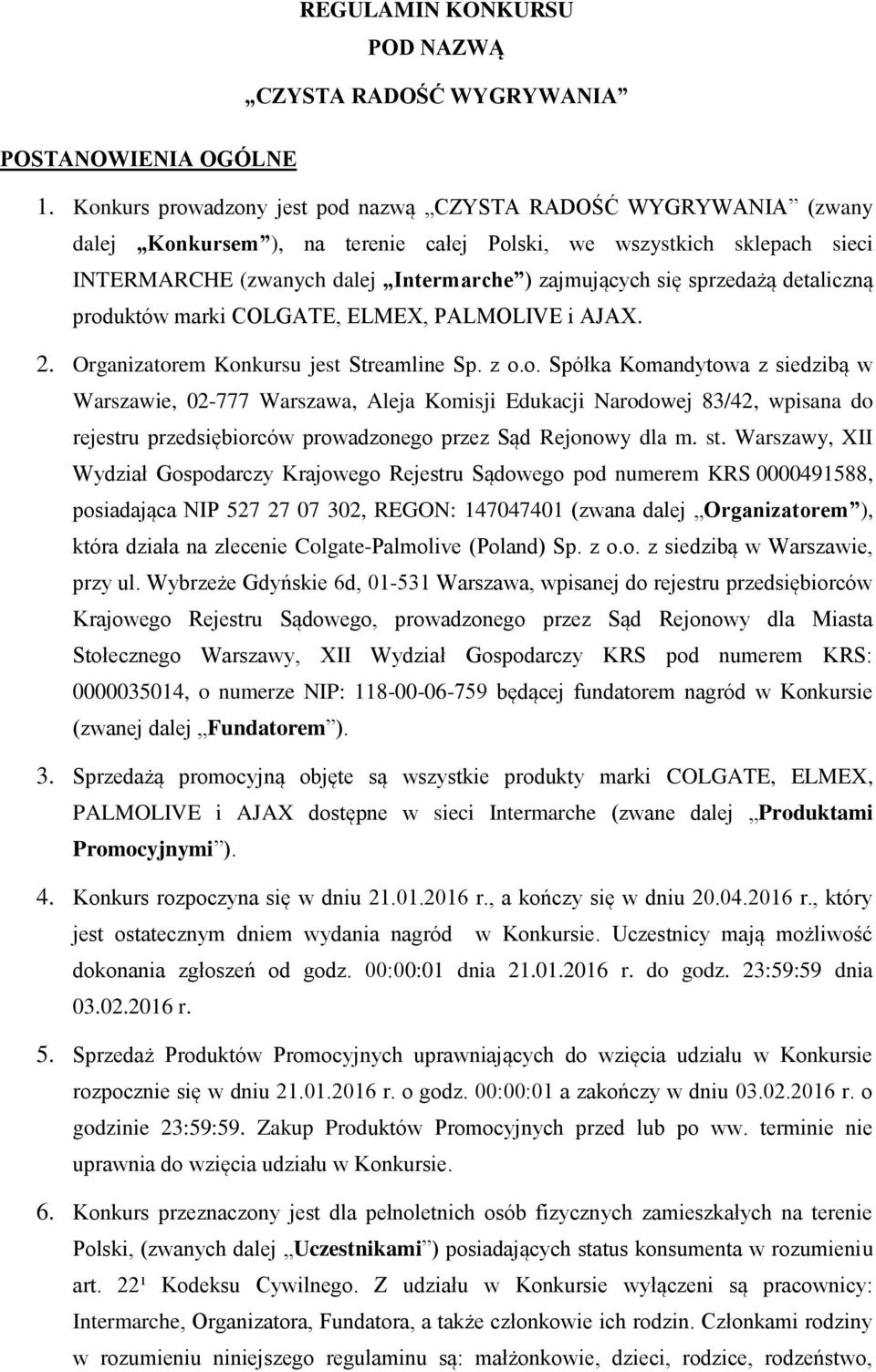 sprzedażą detaliczną produktów marki COLGATE, ELMEX, PALMOLIVE i AJAX. 2. Organizatorem Konkursu jest Streamline Sp. z o.o. Spółka Komandytowa z siedzibą w Warszawie, 02-777 Warszawa, Aleja Komisji Edukacji Narodowej 83/42, wpisana do rejestru przedsiębiorców prowadzonego przez Sąd Rejonowy dla m.