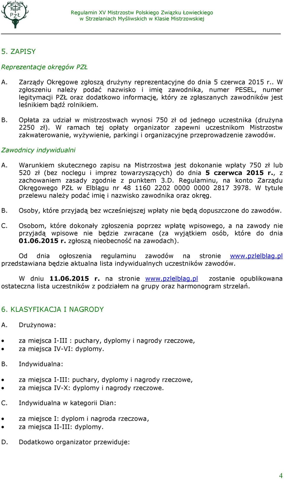 Opłata za udział w mistrzostwach wynosi 750 zł od jednego uczestnika (druŝyna 2250 zł).