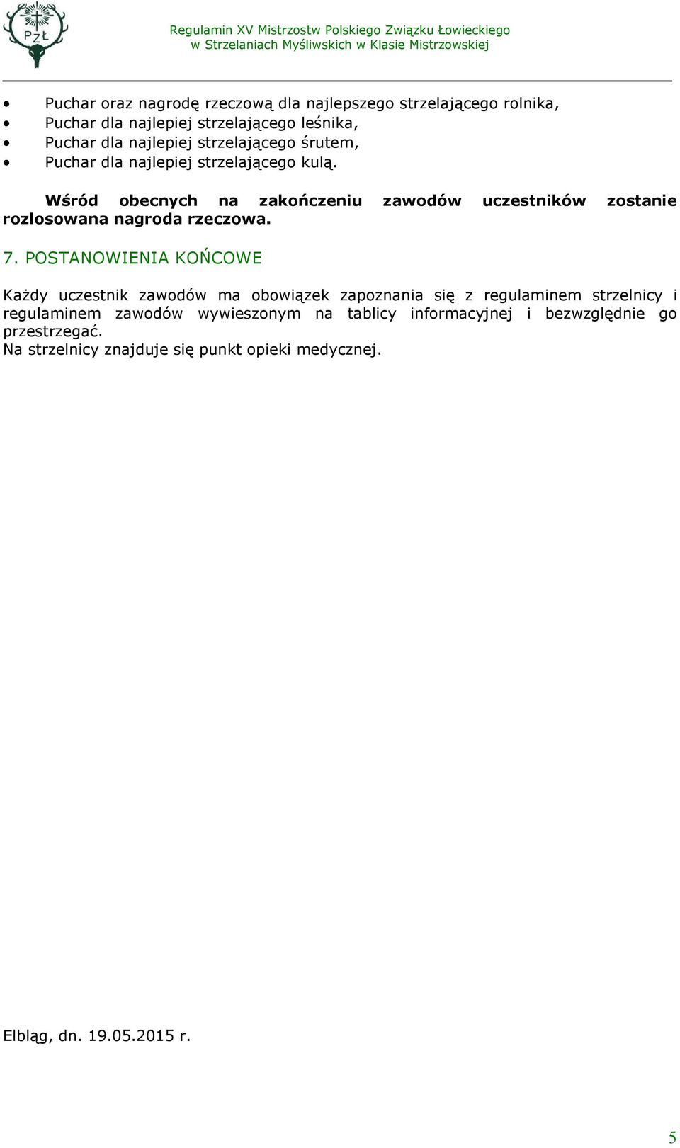 Wśród obecnych na zakończeniu zawodów uczestników zostanie rozlosowana nagroda rzeczowa. 7.