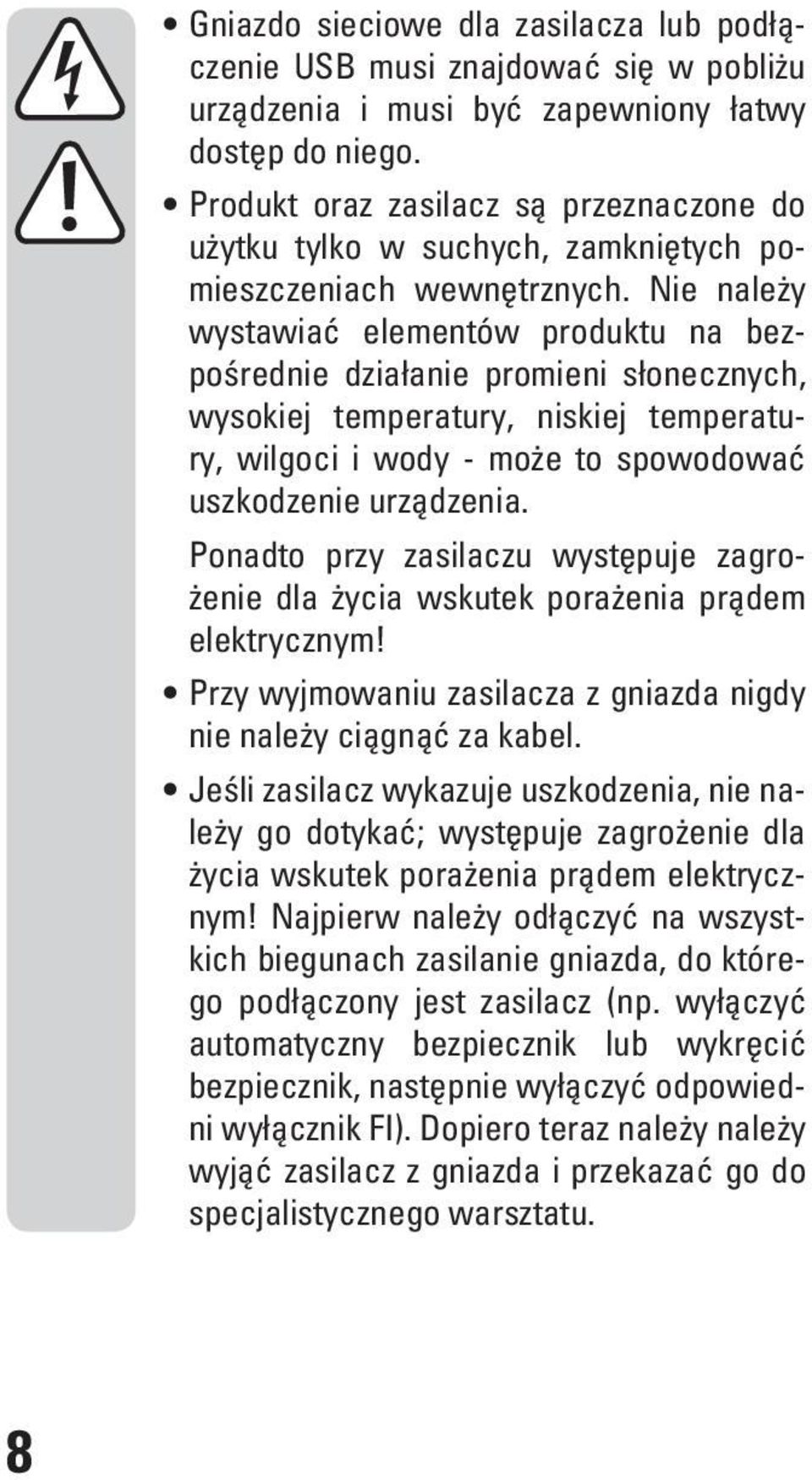 Nie należy wystawiać elementów produktu na bezpośrednie działanie promieni słonecznych, wysokiej temperatury, niskiej temperatury, wilgoci i wody - może to spowodować uszkodzenie urządzenia.