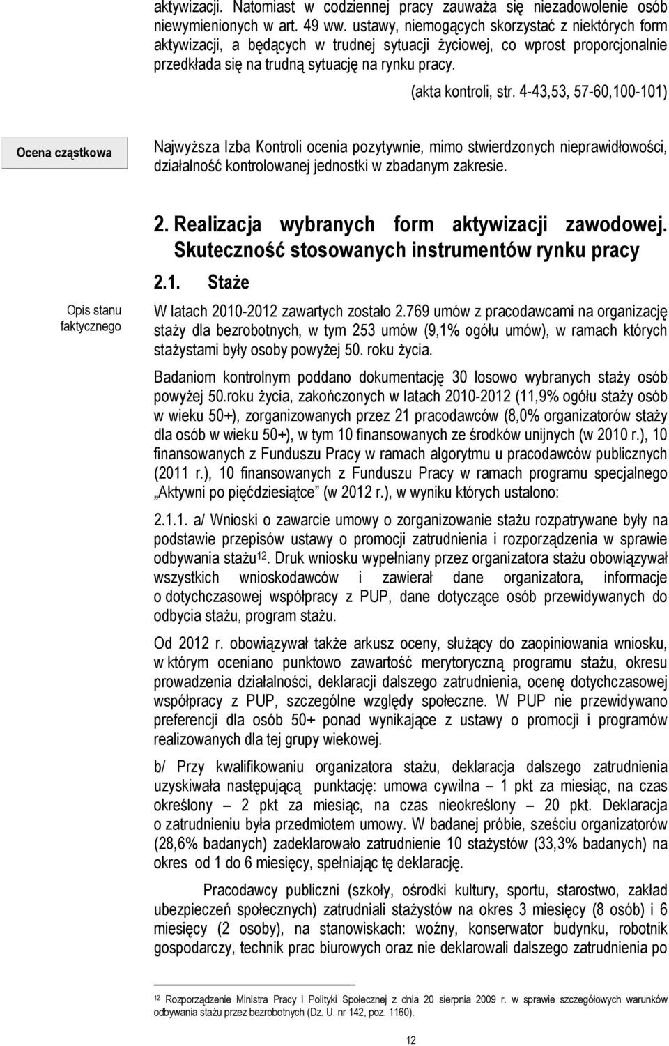 4-43,53, 57-60,100-101) Ocena cząstkowa Najwyższa Izba Kontroli ocenia pozytywnie, mimo stwierdzonych nieprawidłowości, działalność kontrolowanej jednostki w zbadanym zakresie.