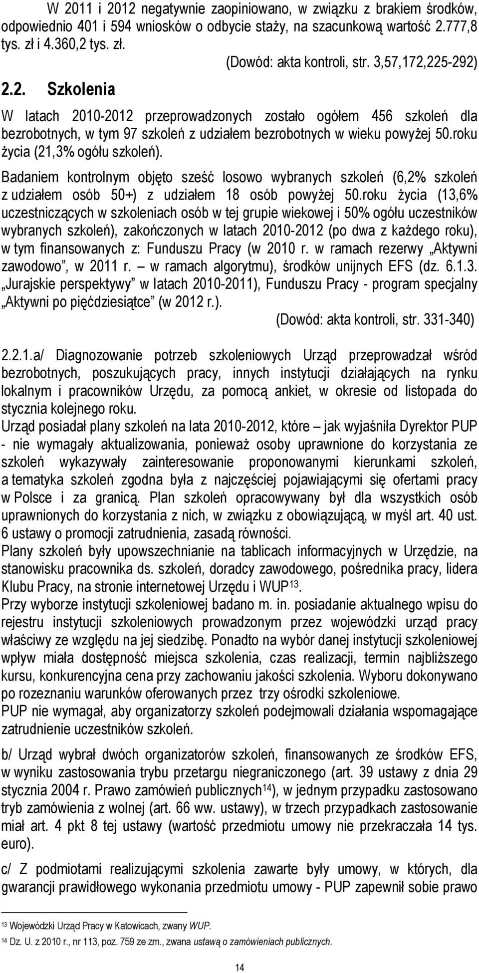 roku życia (21,3% ogółu szkoleń). Badaniem kontrolnym objęto sześć losowo wybranych szkoleń (6,2% szkoleń z udziałem osób 50+) z udziałem 18 osób powyżej 50.