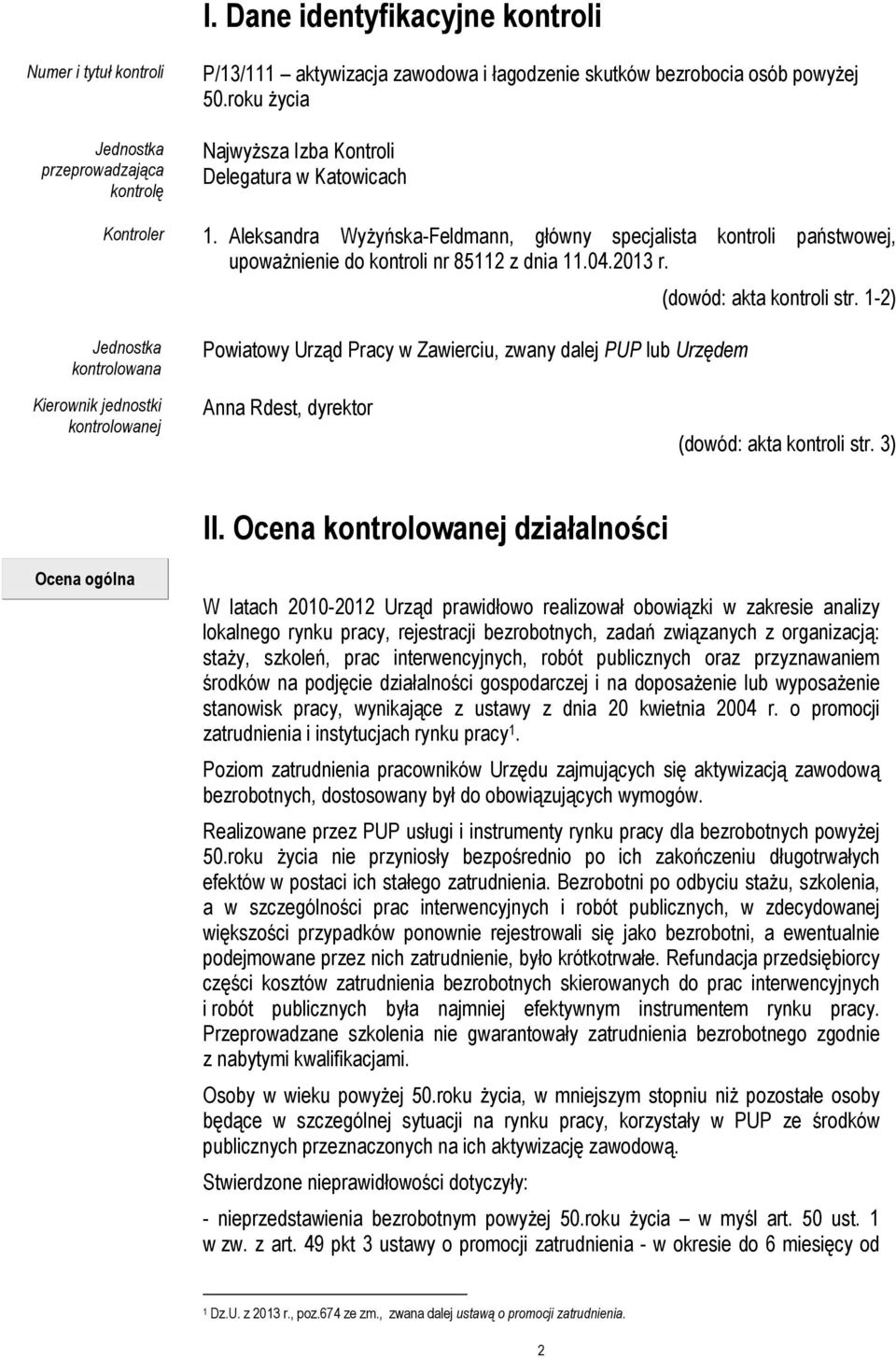 (dowód: akta kontroli str. 1-2) Jednostka kontrolowana Powiatowy Urząd Pracy w Zawierciu, zwany dalej PUP lub Urzędem Kierownik jednostki kontrolowanej Anna Rdest, dyrektor (dowód: akta kontroli str.