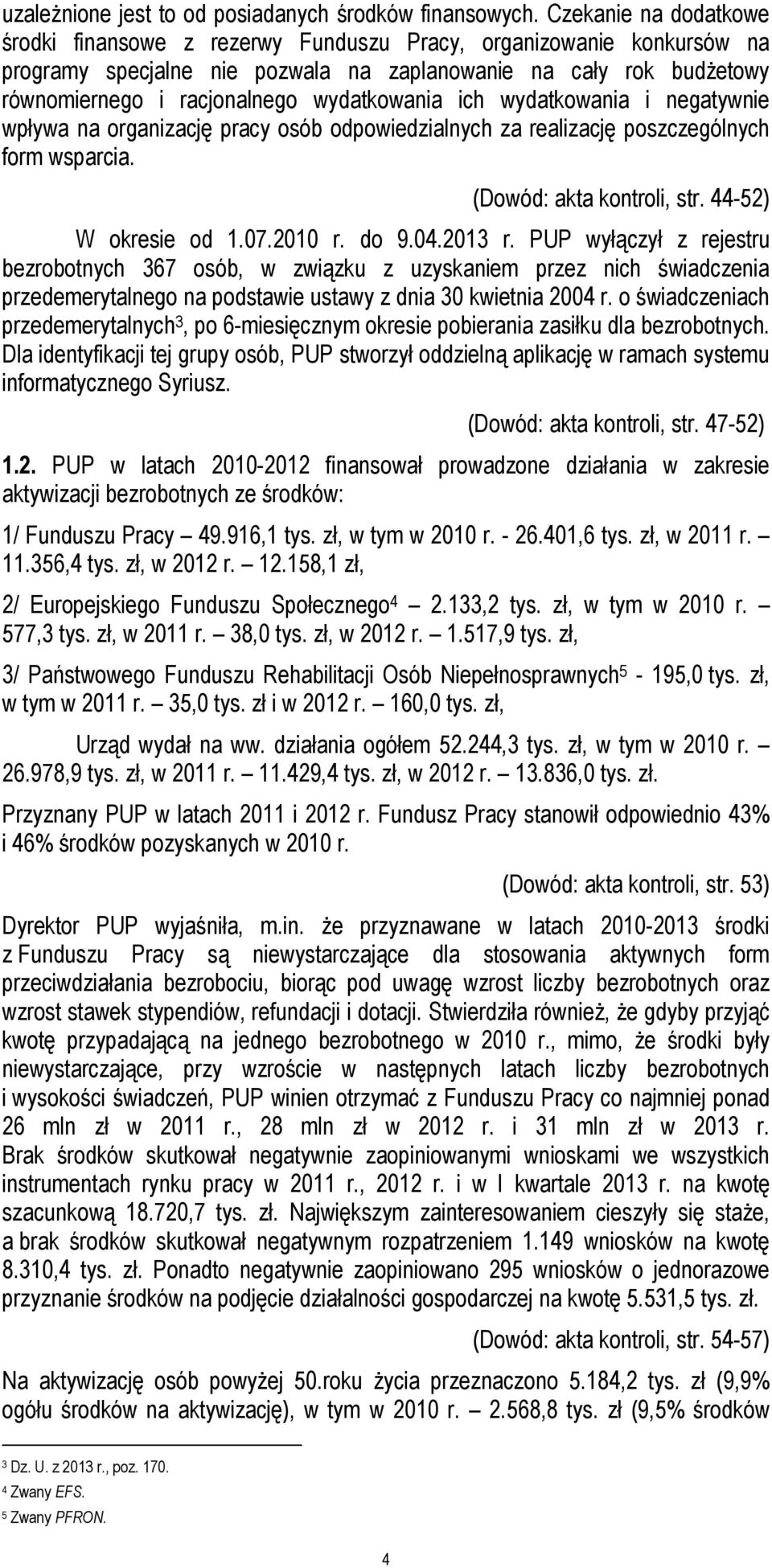 wydatkowania ich wydatkowania i negatywnie wpływa na organizację pracy osób odpowiedzialnych za realizację poszczególnych form wsparcia. (Dowód: akta kontroli, str. 44-52) W okresie od 1.07.2010 r.
