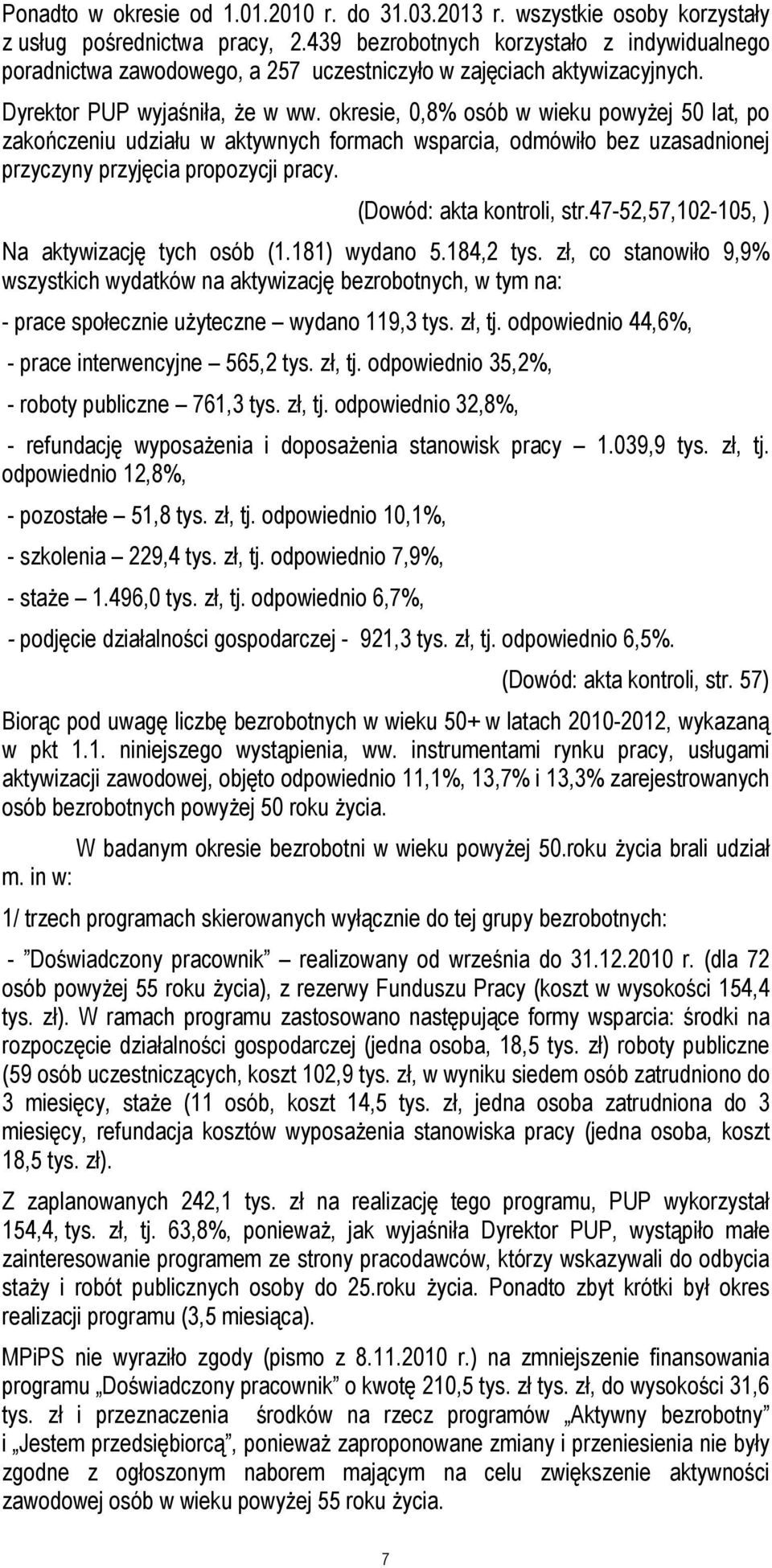 okresie, 0,8% osób w wieku powyżej 50 lat, po zakończeniu udziału w aktywnych formach wsparcia, odmówiło bez uzasadnionej przyczyny przyjęcia propozycji pracy. (Dowód: akta kontroli, str.