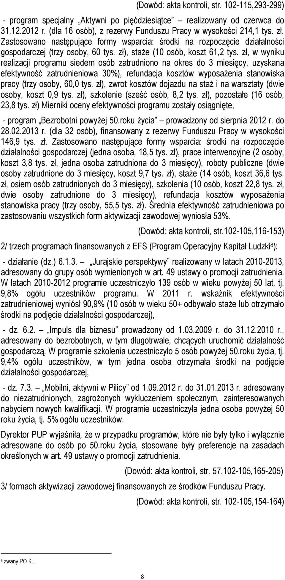 zł, w wyniku realizacji programu siedem osób zatrudniono na okres do 3 miesięcy, uzyskana efektywność zatrudnieniowa 30%), refundacja kosztów wyposażenia stanowiska pracy (trzy osoby, 60,0 tys.