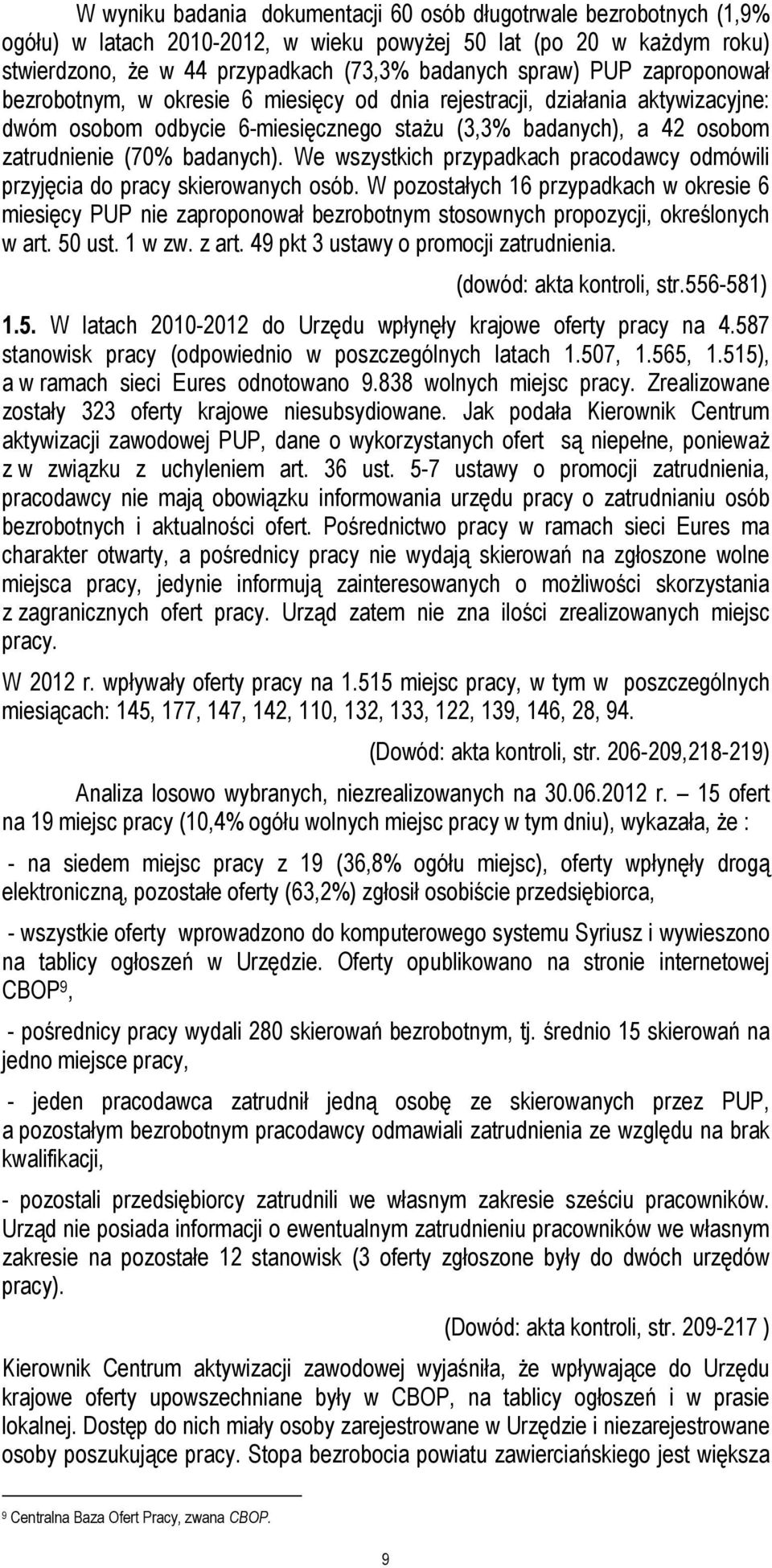 We wszystkich przypadkach pracodawcy odmówili przyjęcia do pracy skierowanych osób.