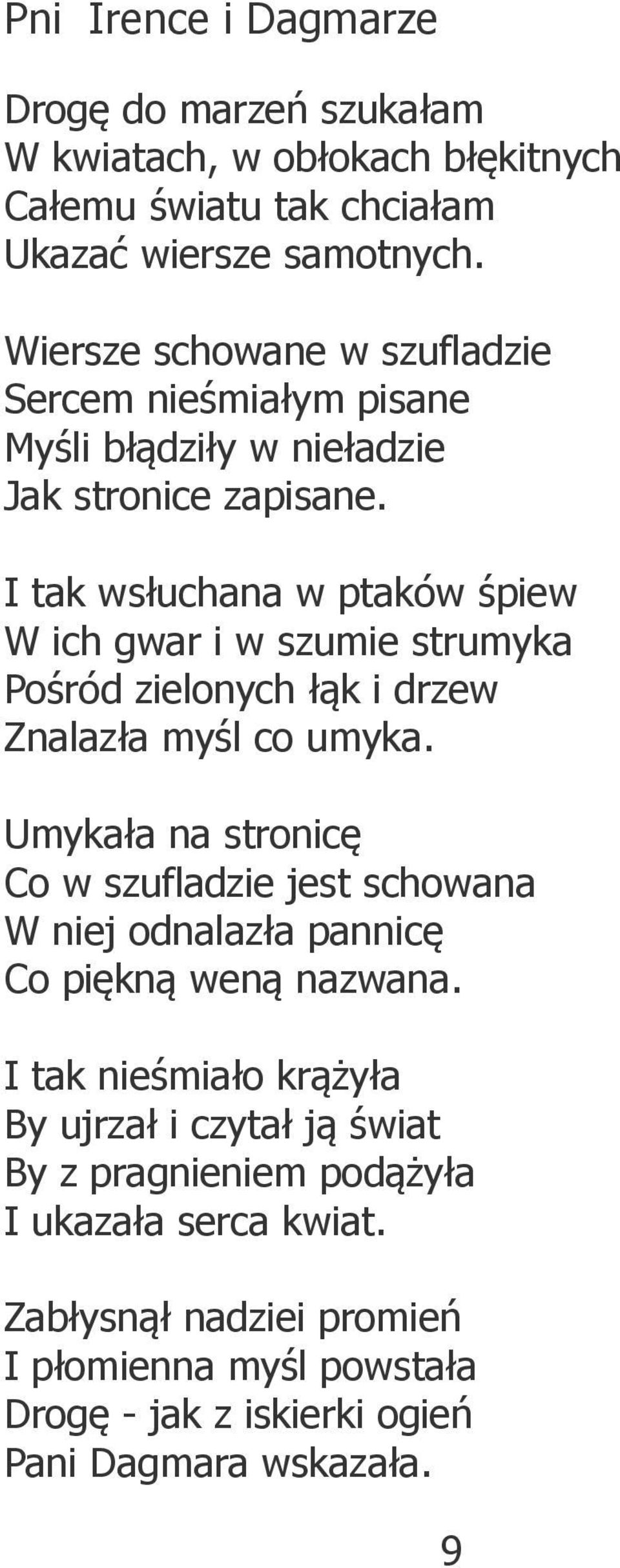 I tak wsłuchana w ptaków śpiew W ich gwar i w szumie strumyka Pośród zielonych łąk i drzew Znalazła myśl co umyka.