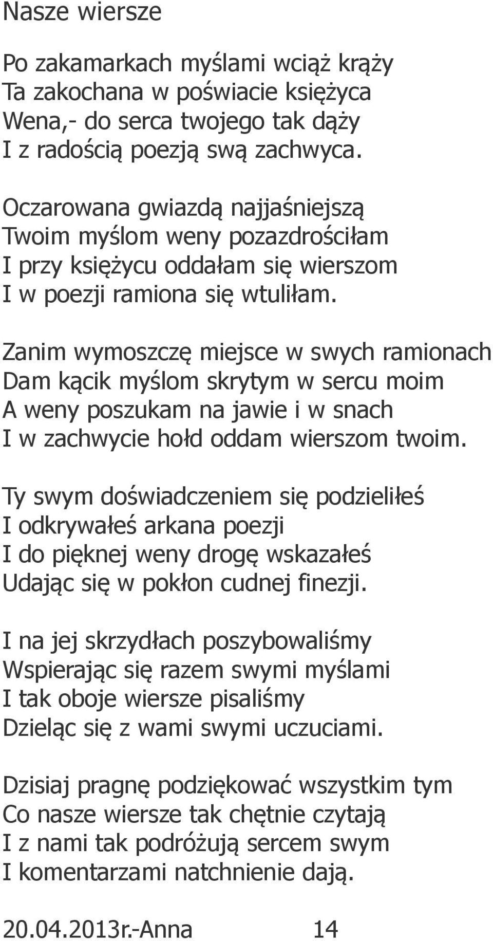 Zanim wymoszczę miejsce w swych ramionach Dam kącik myślom skrytym w sercu moim A weny poszukam na jawie i w snach I w zachwycie hołd oddam wierszom twoim.