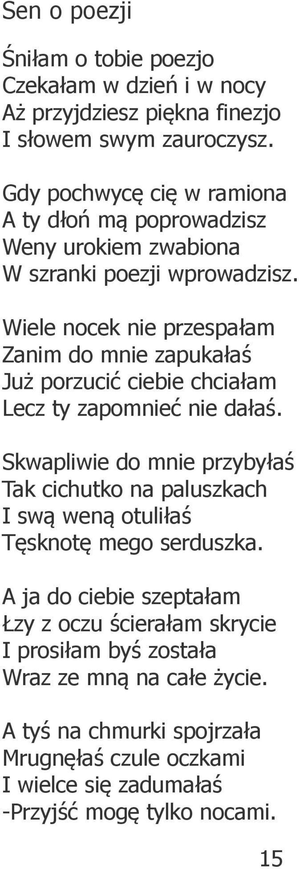 Wiele nocek nie przespałam Zanim do mnie zapukałaś Już porzucić ciebie chciałam Lecz ty zapomnieć nie dałaś.