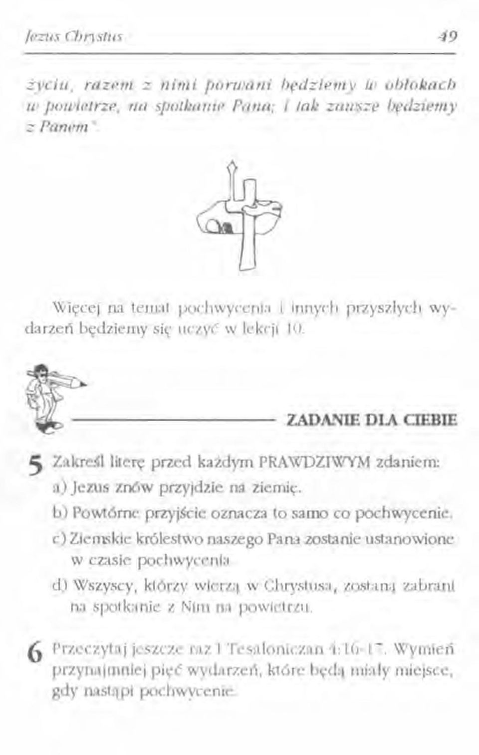 ZADANIE DLA CIEBIE 5 Zakreśl literę przed każdym PRA\VDZIWYM zdaniem: a) Jezus znów przyjdzie na ziemię. b) Powtórne przyjście oznacza to samo co pochwycenie.