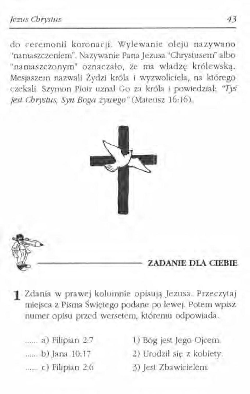 Szymon Piotr uznał Go za króla i powiedział: "Tyś jest Chrystus, Syn Boga żyuego" (Mateusz 16:16). ZADANIE DLA CIEBIE 1Zdania w prawej kolumnie opisują Jezusa.