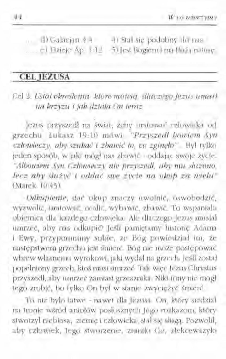 Łukasz 19:10 mówi: "Przyszedł bowiem Syn człowieczy, aby szukać i zbawić to, co zginęło". Byl tylko jeden sposób, w jaki mógl nas zbawić - oddając swoje życie.