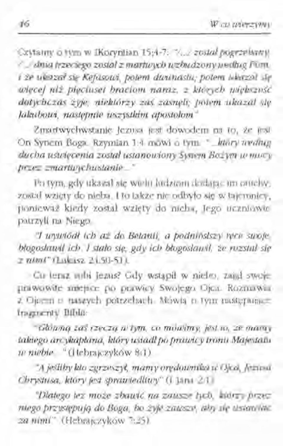 zaś zasnęli; potem ukazał się laktlbowi, następnie wszystkim apostołom ". Zmartwychwstanie Jezusa jest dowodem na to, że jest On Synem Boga. Rzymian 1:4 mówi o tym: ".