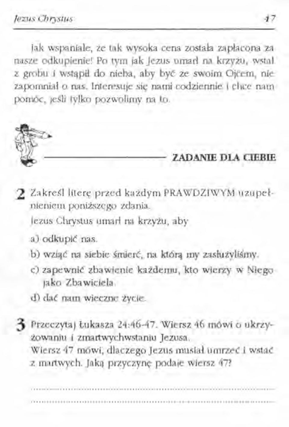 ł:-------- ZADANIE DlA CIEBIE 2 Zakreśl literę przed każdym PRAWDZIWYM uzupełnieniem poniźszego zdania. Jezus Chrystus umarł na krzyżu, aby a) odkupić nas.