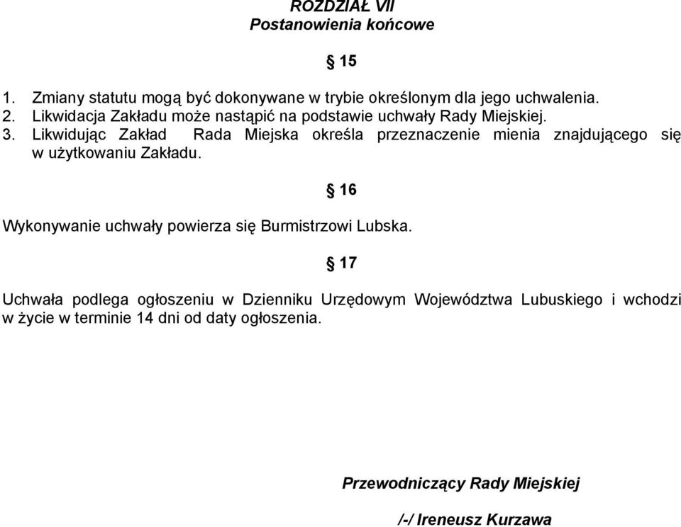 Likwidując Zakład Rada Miejska określa przeznaczenie mienia znajdującego się w użytkowaniu Zakładu.