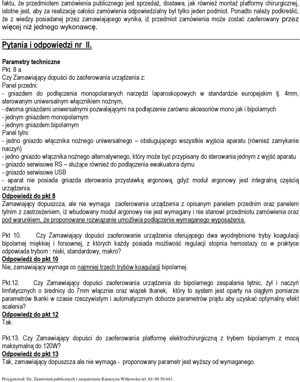 Parametry techniczne Pkt. 8 a Czy Zamawiający dopuści do zaoferowania urządzenia z: Panel przedni: - gniazdem do podłączenia monopolaranych narzędzi laparoskopowych w standardzie europejskim tj.