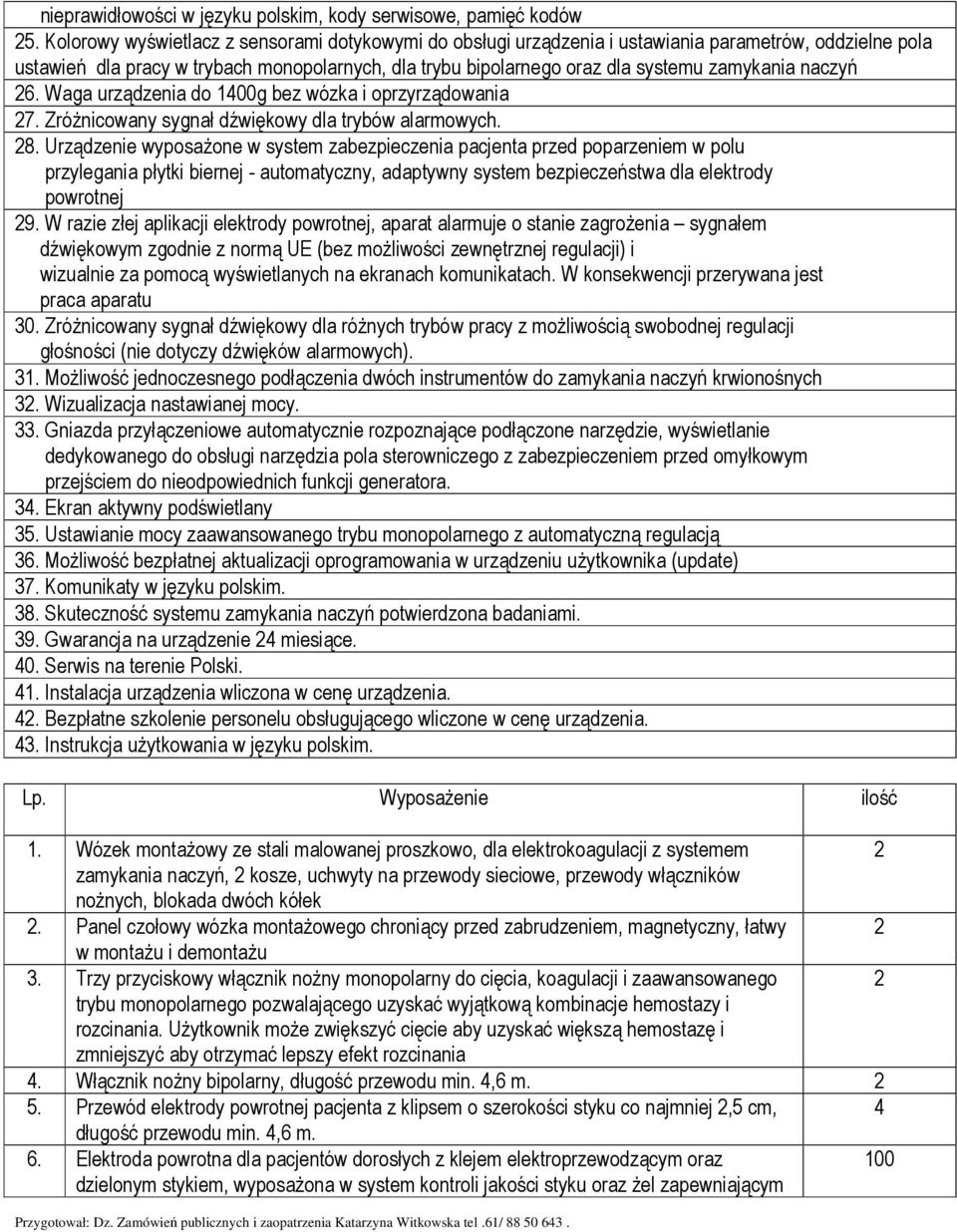 naczyń 6. Waga urządzenia do 1400g bez wózka i oprzyrządowania 7. ZróŜnicowany sygnał dźwiękowy dla trybów alarmowych. 8.