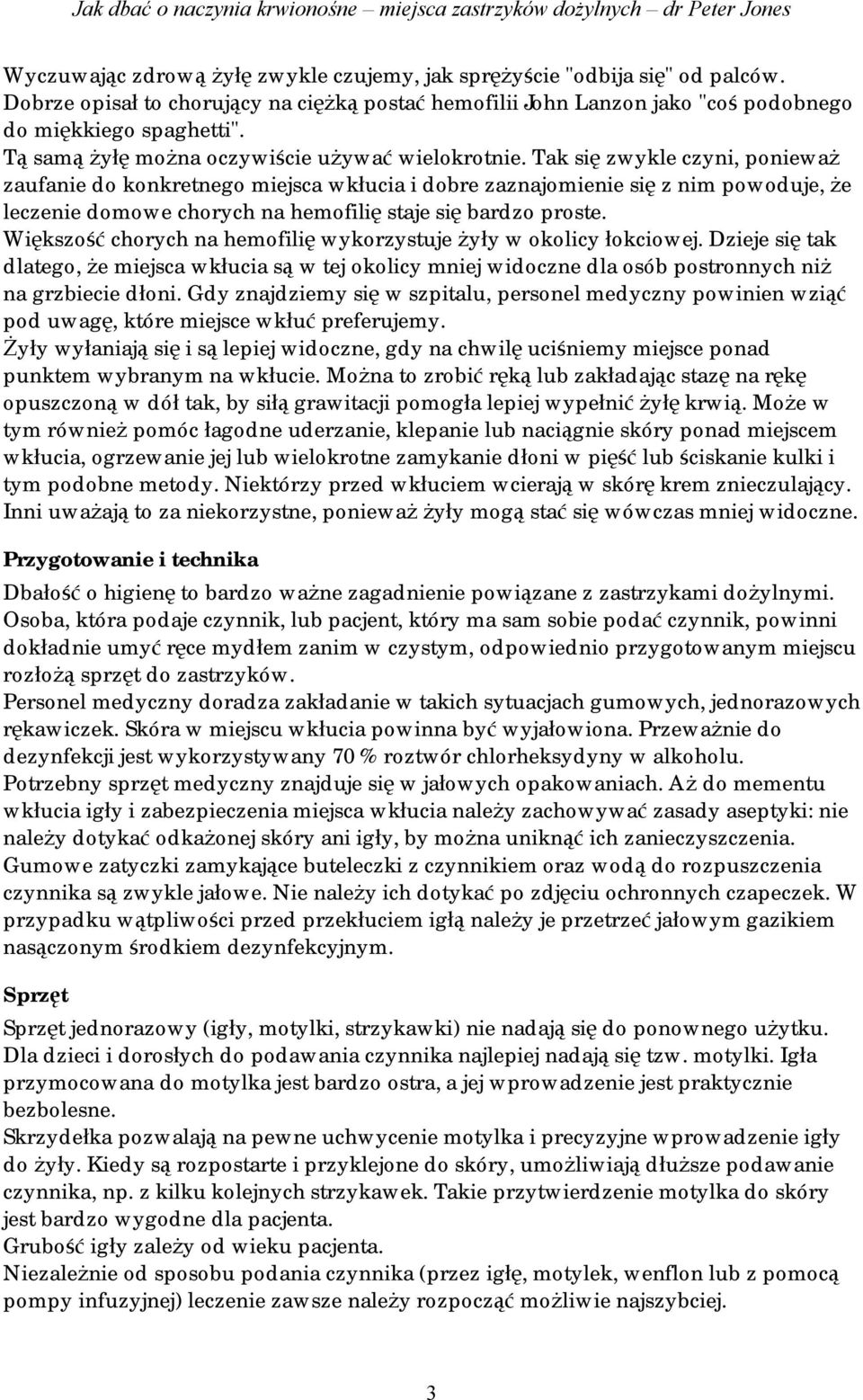 Tak się zwykle czyni, ponieważ zaufanie do konkretnego miejsca wkłucia i dobre zaznajomienie się z nim powoduje, że leczenie domowe chorych na hemofilię staje się bardzo proste.