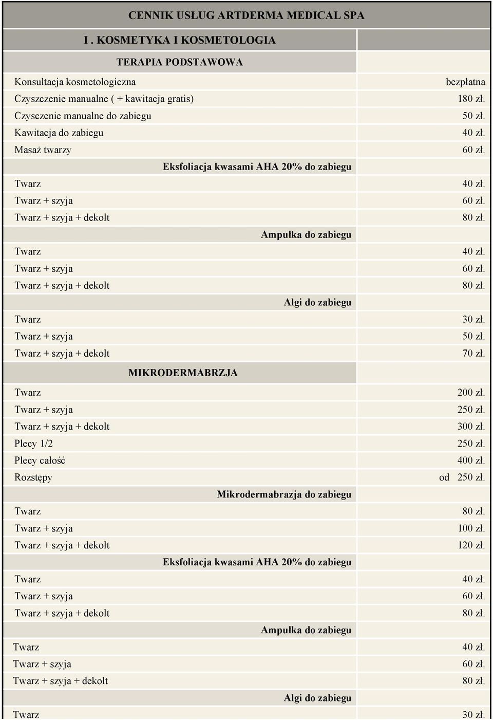 zabiegu Masaż twarzy Eksfoliacja kwasami AHA 20% do zabiegu + szyja + szyja + dekolt Ampułka do zabiegu + szyja + szyja + dekolt Algi do zabiegu + szyja + szyja +