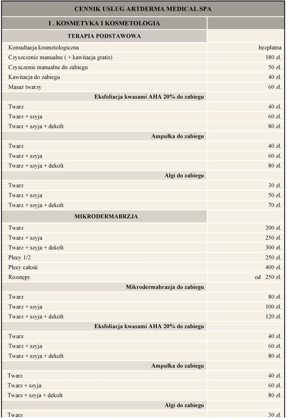 zabiegu Masaż twarzy Eksfoliacja kwasami AHA 20% do zabiegu + szyja + szyja + dekolt Ampułka do zabiegu + szyja + szyja + dekolt Algi do zabiegu + szyja + szyja +