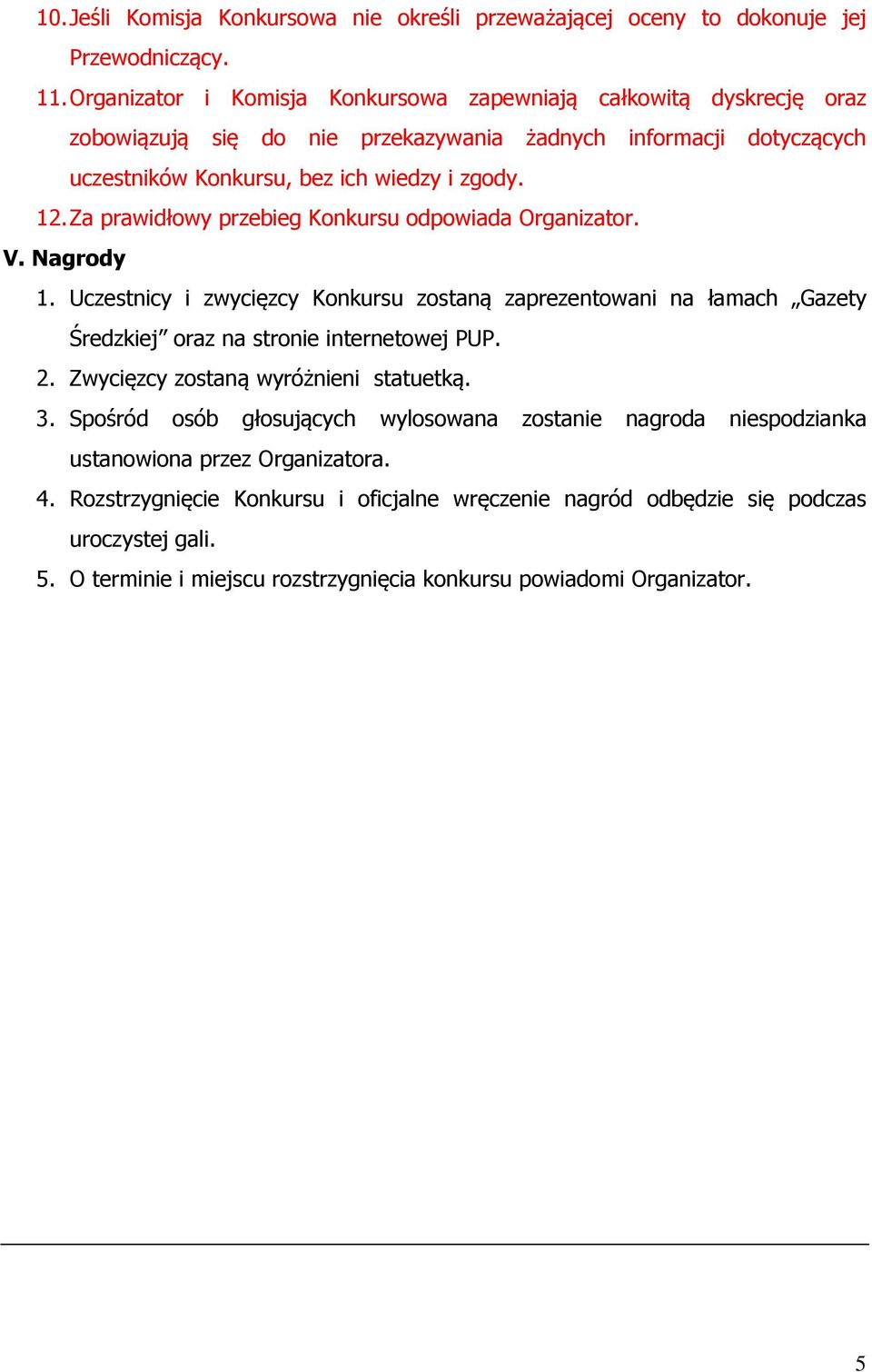 Za prawidłowy przebieg Konkursu odpowiada Organizator. V. Nagrody 1. Uczestnicy i zwycięzcy Konkursu zostaną zaprezentowani na łamach Gazety Średzkiej oraz na stronie internetowej PUP. 2.