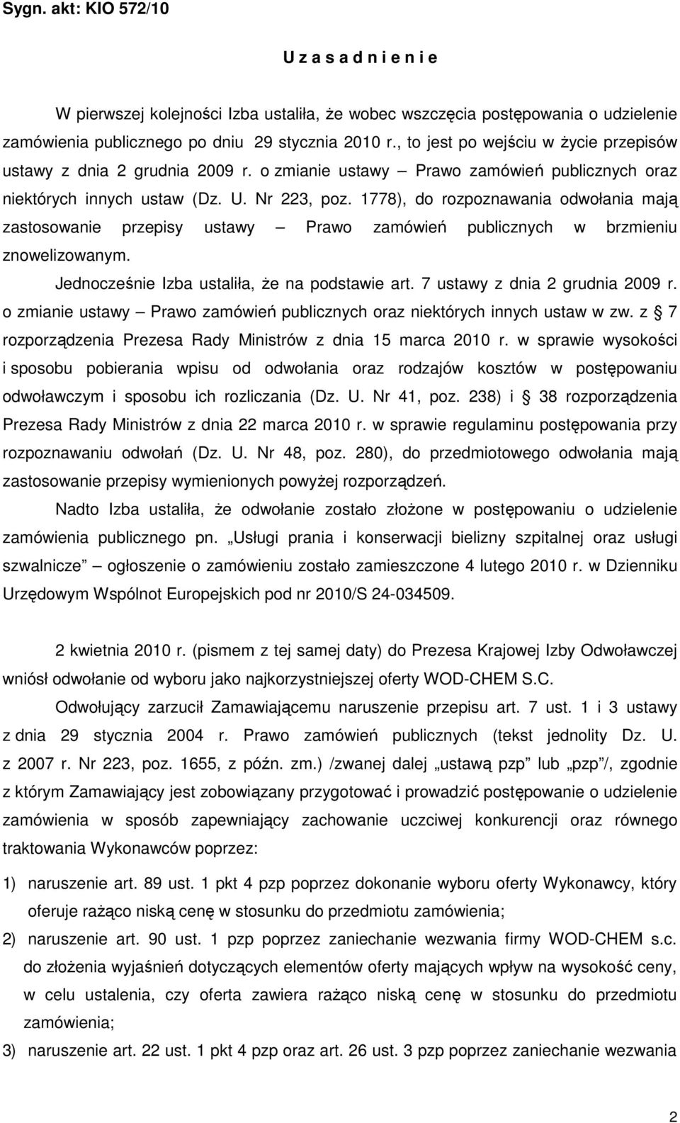 1778), do rozpoznawania odwołania mają zastosowanie przepisy ustawy Prawo zamówień publicznych w brzmieniu znowelizowanym. Jednocześnie Izba ustaliła, Ŝe na podstawie art.