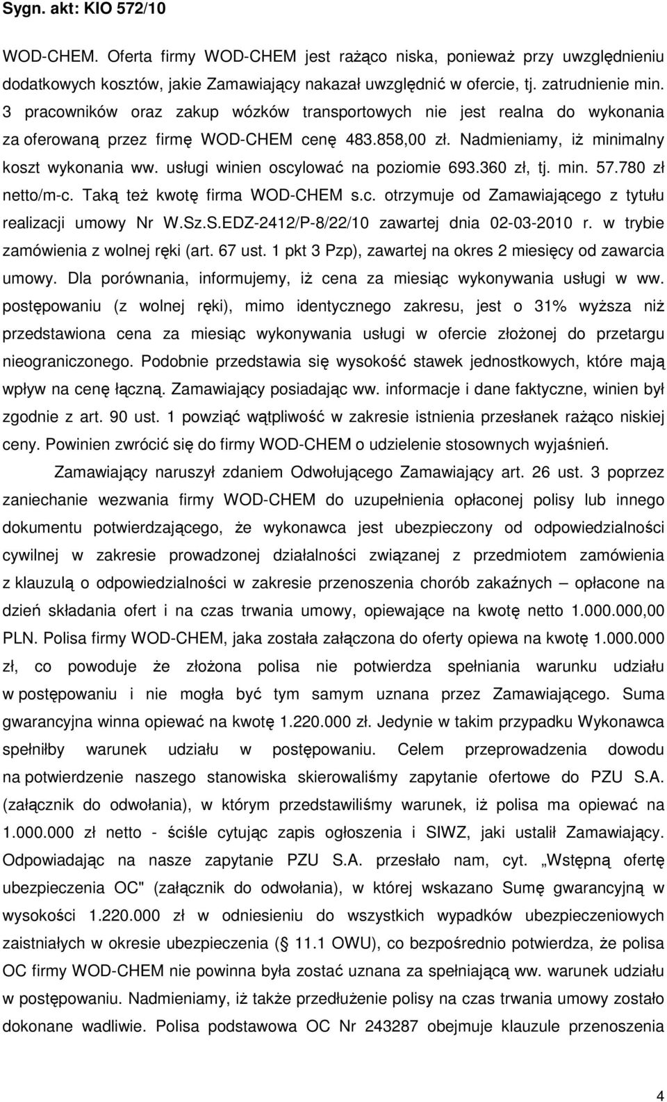 usługi winien oscylować na poziomie 693.360 zł, tj. min. 57.780 zł netto/m-c. Taką teŝ kwotę firma WOD-CHEM s.c. otrzymuje od Zamawiającego z tytułu realizacji umowy Nr W.Sz