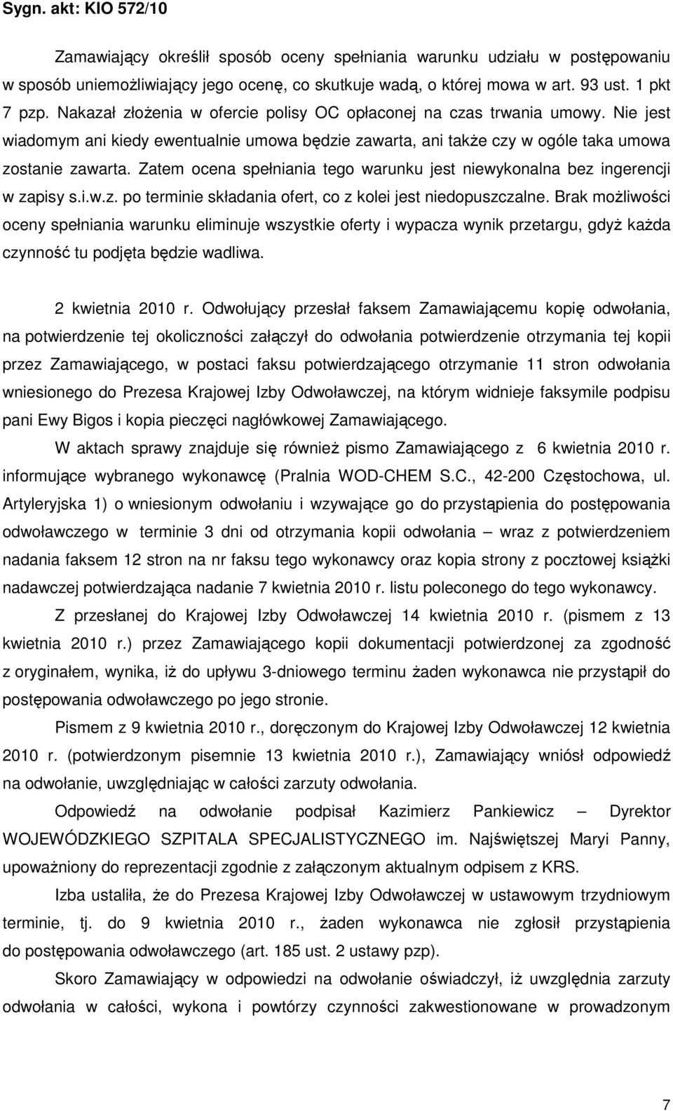 Zatem ocena spełniania tego warunku jest niewykonalna bez ingerencji w zapisy s.i.w.z. po terminie składania ofert, co z kolei jest niedopuszczalne.