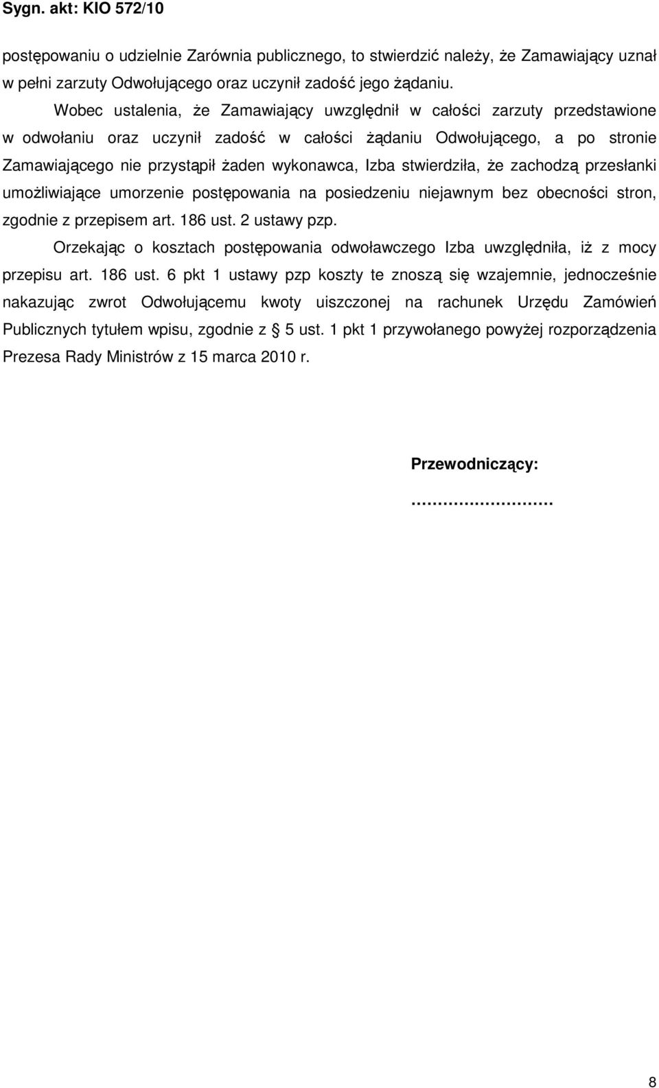 Izba stwierdziła, Ŝe zachodzą przesłanki umoŝliwiające umorzenie postępowania na posiedzeniu niejawnym bez obecności stron, zgodnie z przepisem art. 186 ust. 2 ustawy pzp.